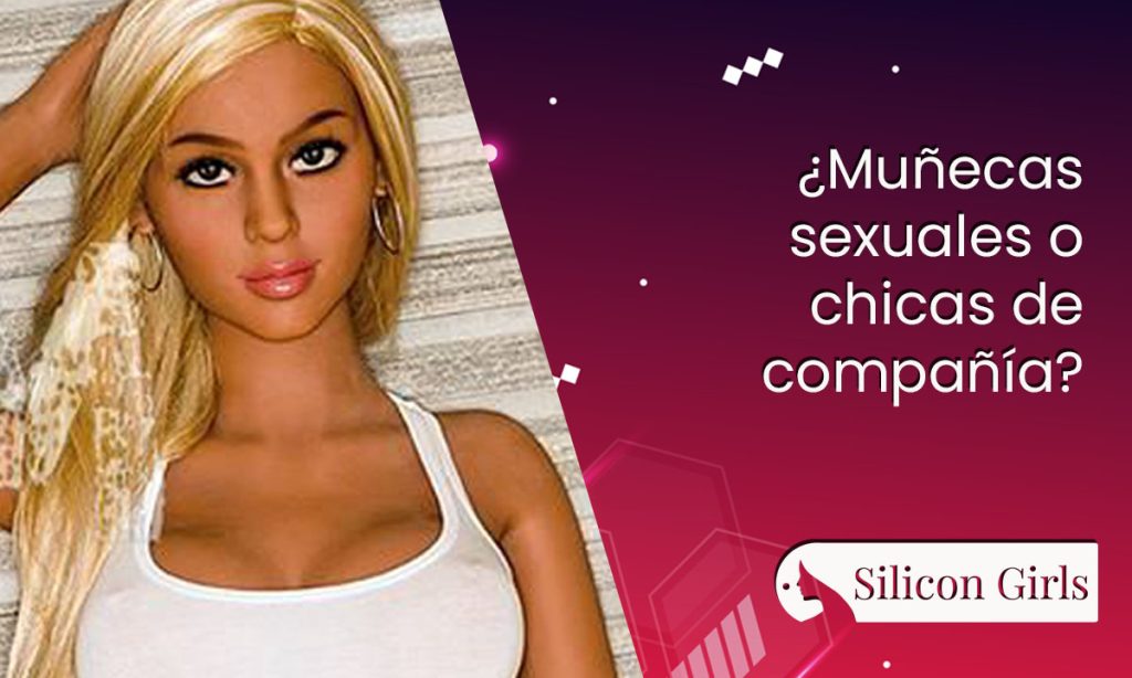 ¿ munecas sexuales o chicas de compania