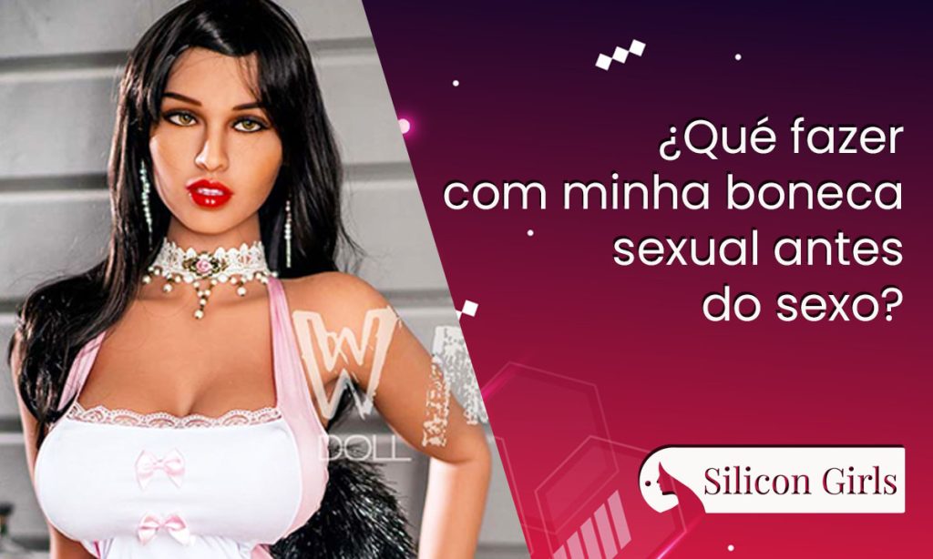 ¿ que fazer com minha boneca sexual antes do sexo